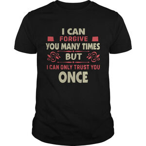 I Can Forgive You Many Times But I Can Only Trust You Once Shirt